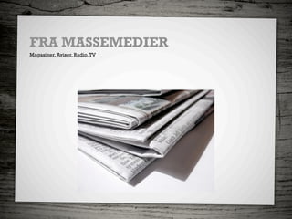 FRA MASSEMEDIER
Magasiner, Aviser, Radio, TV
 