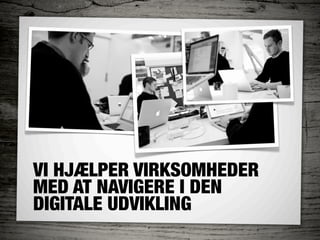 VI HJÆLPER VIRKSOMHEDER
MED AT NAVIGERE I DEN
DIGITALE UDVIKLING
 