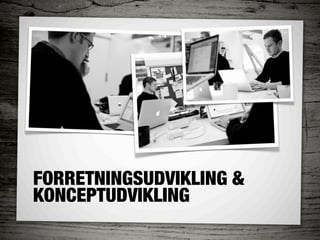 FORRETNINGSUDVIKLING &
KONCEPTUDVIKLING
 