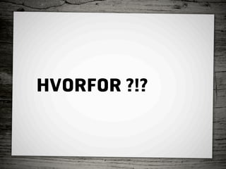 HVORFOR ?!?
 