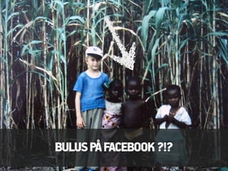 NIGERIAN VILLAGE
 BULUS PÅ FACEBOOK ?!?
 