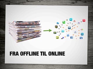 FRA OFFLINE TIL ONLINE
 