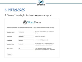 Caso decida instalar sozinho, a receita é:
• Baixar a última versão em http://wordpress.org;
• Descompactar e fazer o upload desse conteúdo por meio
de um software FTP (como o FileZilla) na pasta onde o
WordPress vai funcionar (pode ser na raiz ou em algum
subdiretório);
• Criar uma base de dados, um nome de usuário e uma
senha de MySQL (siga as instruções do painel de controle
do serviço contratado ou peça ajuda ao suporte técnico);
• Finalmente, digite sua futura URL no browser...

Ministrante: André Rosa
@andremarmota

Moderador: Cassio Politi
@tractoBR

 