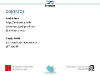 Ministrante: André Rosa
@andremarmota

Moderador: Cassio Politi
@tractoBR

 