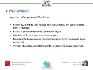 Razão para não usar: "Mas não é só para blogs?"

Ministrante: André Rosa
@andremarmota

Moderador: Cassio Politi
@tractoBR

 