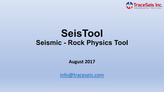 SeisTool
Seismic - Rock Physics Tool
August 2017
info@traceseis.com
 