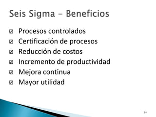 Procesos controlados
Certificación de procesos
Reducción de costos
Incremento de productividad
Mejora continua
Mayor utilidad


                              24
 