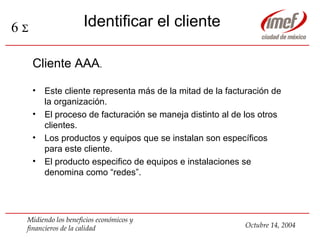 Identificar el cliente <ul><li>Cliente AAA . </li></ul><ul><li>Este cliente representa más de la mitad de la facturación d...