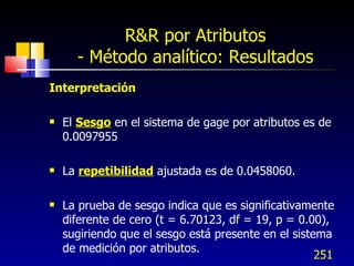 R&R por Atributos - Método analítico: Resultados <ul><li>Interpretación </li></ul><ul><li>El  Sesgo  en el sistema de gage...