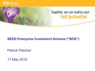 SEED Enterprise Investment Scheme (“SEIS”)


Patrick Fletcher

17 May 2012
 