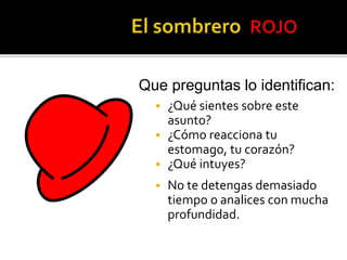 Que preguntas lo identifican: 
 ¿Qué sientes sobre este 
asunto? 
 ¿Cómo reacciona tu 
estomago, tu corazón? 
 ¿Qué intuyes? 
 No te detengas demasiado 
tiempo o analices con mucha 
profundidad. 
 
