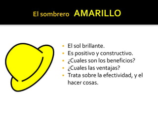  El sol brillante. 
 Es positivo y constructivo. 
 ¿Cuales son los beneficios? 
 ¿Cuales las ventajas? 
 Trata sobre la efectividad, y el 
hacer cosas. 
 