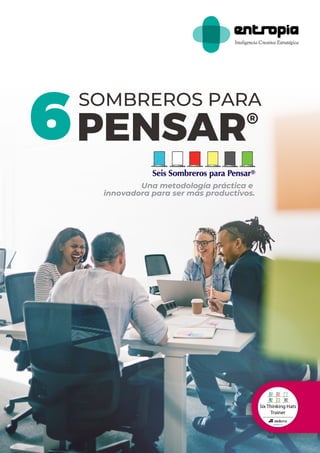 6
SOMBREROS PARA
PENSAR®
Una metodología práctica e
innovadora para ser más productivos.
 