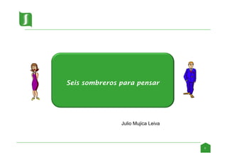 2
Seis sombreros para pensar
Julio Mujica Leiva
 