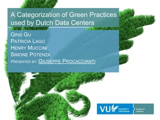 A Categorization of Green Practices
used by Dutch Data Centers
QING GU
PATRICIA LAGO
HENRY MUCCINI
SIMONE POTENZA
PRESENTED BY: GIUSEPPE PROCACCIANTI
 