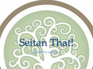 Seitan That!
By Naomi Madiou

 