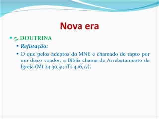 Nova era 5. DOUTRINA  Refutação:   O que pelos adeptos do MNE é chamado de rapto por um disco voador, a Bíblia chama de Arrebatamento da Igreja (Mt 24.30,31; 1Ts 4.16,17).  