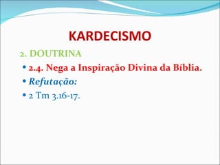 KARDECISMO 2. DOUTRINA 2.4. Nega a Inspiração Divina da Bíblia. Refutação: 2 Tm 3.16-17. 