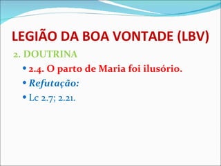 LEGIÃO DA BOA VONTADE (LBV) 2. DOUTRINA 2.4. O parto de Maria foi ilusório. Refutação: Lc 2.7; 2.21. 