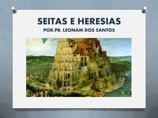 SEITAS E HERESIAS
“CATOLICISMO ROMANO”
POR: PB. LEONAM DOS SANTOS
 