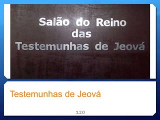 Testemunhas de Jeová
120
 