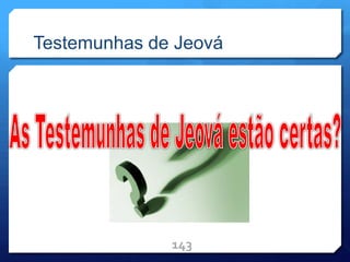 Testemunhas de Jeová
143
 