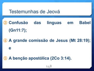 Testemunhas de Jeová
③ Confusão das linguas em Babel
(Gn11:7);
④ A grande comissão de Jesus (Mt 28:19);
e
⑤ A benção apostólica (2Co 3:14).
148
 