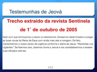 Testemunhas de Jeová
Trecho extraído da revista Sentinela
de 1˚ de outubro de 2005
227
 