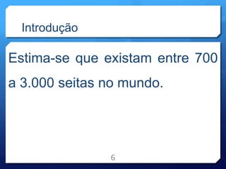 Introdução
Estima-se que existam entre 700
a 3.000 seitas no mundo.
6
 
