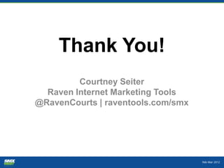 Thank You!
         Courtney Seiter
  Raven Internet Marketing Tools
@RavenCourts | raventools.com/smx
 