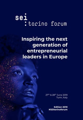 Inspiring the next
generation of
entrepreneurial
leaders in Europe
27th
& 28th
June 2019
Turin, Italy
Edition 2019
#SEItorinoforum
 