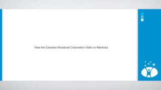 View the Canadian Broadcast Corporation Video on Manitoba
 