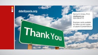 dde@paxis.org
                Dennis D. Embry, Ph.D.
                dde@paxis.org
                520-299-6770

                Business cards available
                for follow up and copies
                of papers  presentations
 