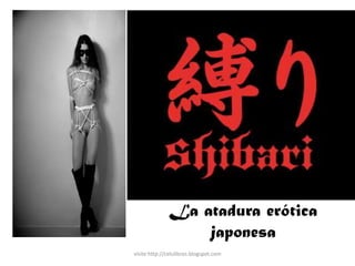 La atadura erótica
                  japonesa
visite http://celulibros.blogspot.com
 