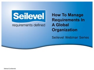 How To Manage Requirements In A Global Organization Seilevel Confidential Seilevel Webinar Series 