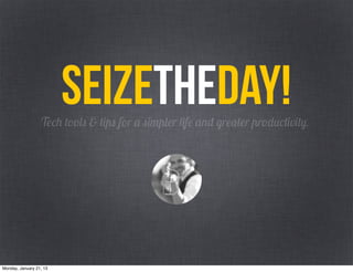 SeizetheDay!
                  Tech tools & tips for a simpler life and greater productivity.




Monday, January 21, 13
 