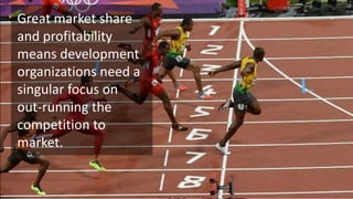 Great market share
and profitability
means development
organizations need a
singular focus on
out-running the
competition to
market.

 