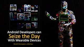 KitKat and Android to the rescue!

It is Android’s KitKat
that allows Developers
to achieve four
important features of
Wearable Devices.
Renjith Ponnappan, eInfochips

 