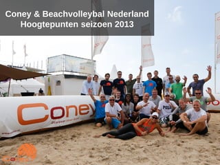 Coney & Beachvolleybal Nederland
Hoogtepunten seizoen 2013
 