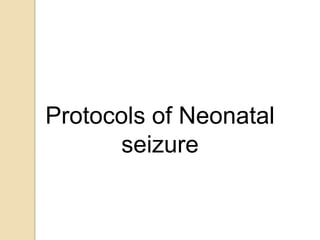Protocols of Neonatal
seizure
 