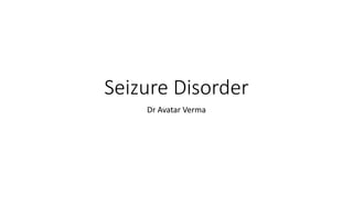 Seizure Disorder
Dr Avatar Verma
 
