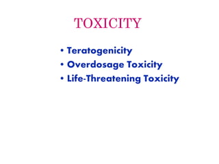 TOXICITY
• Teratogenicity
• Overdosage Toxicity
• Life-Threatening Toxicity
 