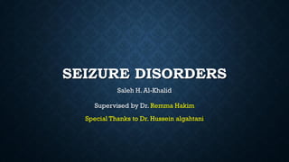 SEIZURE DISORDERS
Saleh H. Al-Khalid
Supervised by Dr. Remma Hakim
Special Thanks to Dr. Hussein algahtani
 