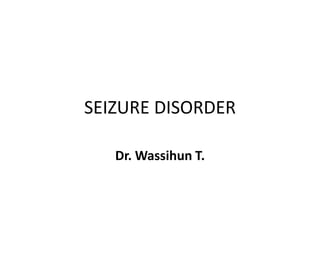 SEIZURE DISORDER
Dr. Wassihun T.
 