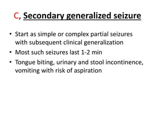 C, Secondary generalized seizure
• Start as simple or complex partial seizures
with subsequent clinical generalization
• M...