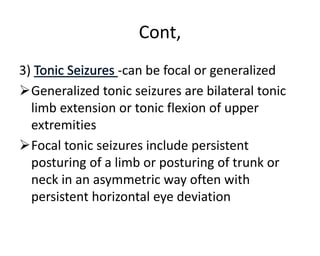 Cont,
3) -can be focal or generalized
Generalized tonic seizures are bilateral tonic
limb extension or tonic flexion of u...