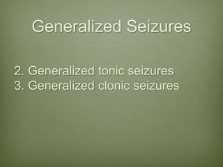 Generalized Seizures
2. Generalized tonic seizures
3. Generalized clonic seizures
 