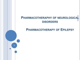 PHARMACOTHERAPHY OF NEUROLOGICAL
DISORDERS
PHARMACOTHERAPY OF EPILEPSY
5/21/2023
1
 
