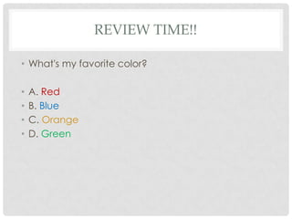 Review time!!What's my favorite color?A. RedB. BlueC. OrangeD. Green