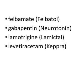 •felbamate (Felbatol)
•gabapentin (Neurotonin)
•lamotrigine (Lamictal)
•levetiracetam (Keppra)
 